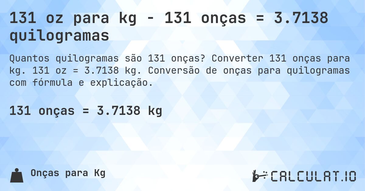 131 oz para kg - 131 onças = 3.7138 quilogramas. Converter 131 onças para kg. 131 oz = 3.7138 kg. Conversão de onças para quilogramas com fórmula e explicação.