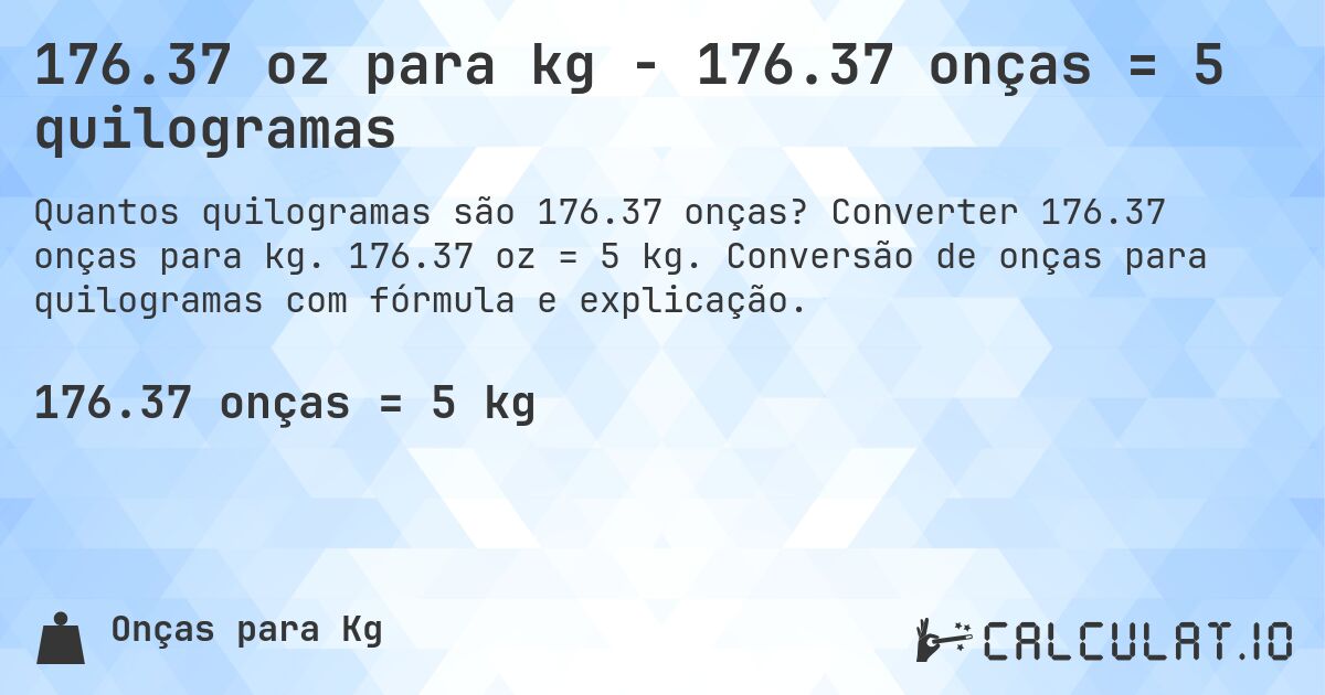 176.37 oz para kg - 176.37 onças = 5 quilogramas. Converter 176.37 onças para kg. 176.37 oz = 5 kg. Conversão de onças para quilogramas com fórmula e explicação.