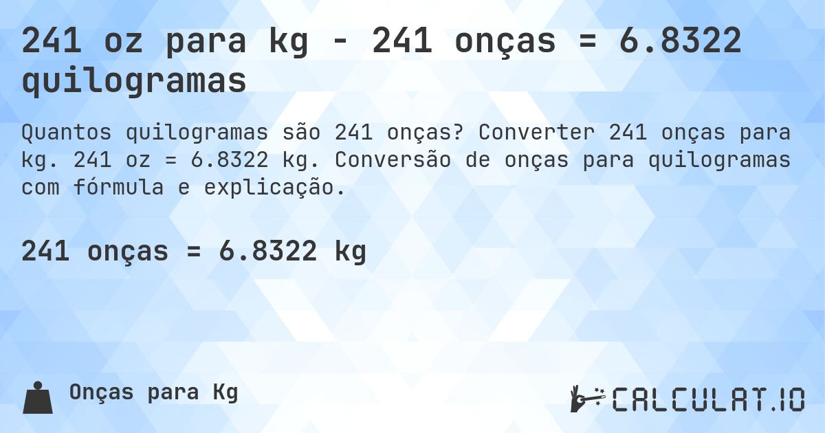 241 oz para kg - 241 onças = 6.8322 quilogramas. Converter 241 onças para kg. 241 oz = 6.8322 kg. Conversão de onças para quilogramas com fórmula e explicação.
