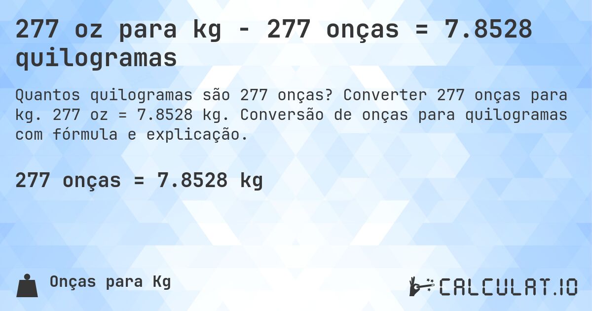 277 oz para kg - 277 onças = 7.8528 quilogramas. Converter 277 onças para kg. 277 oz = 7.8528 kg. Conversão de onças para quilogramas com fórmula e explicação.