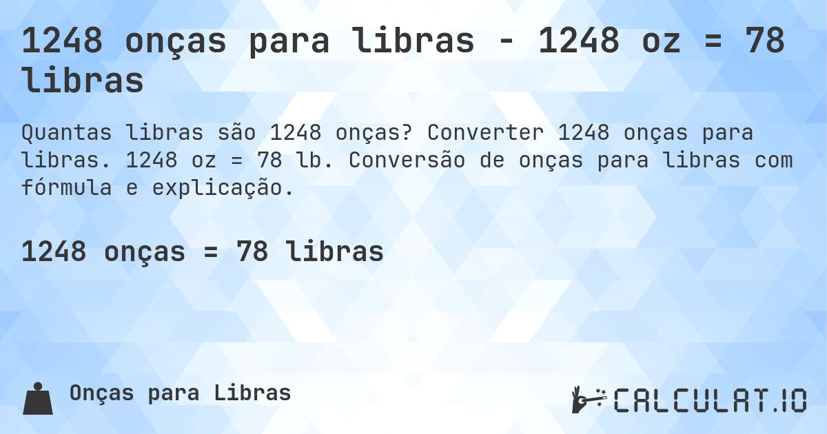 1248 onças para libras - 1248 oz = 78 libras. Converter 1248 onças para libras. 1248 oz = 78 lb. Conversão de onças para libras com fórmula e explicação.