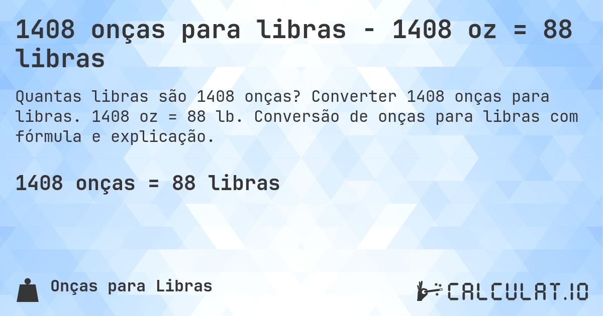 1408 onças para libras - 1408 oz = 88 libras. Converter 1408 onças para libras. 1408 oz = 88 lb. Conversão de onças para libras com fórmula e explicação.