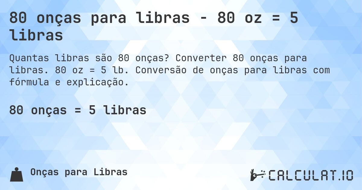80 onças para libras - 80 oz = 5 libras. Converter 80 onças para libras. 80 oz = 5 lb. Conversão de onças para libras com fórmula e explicação.