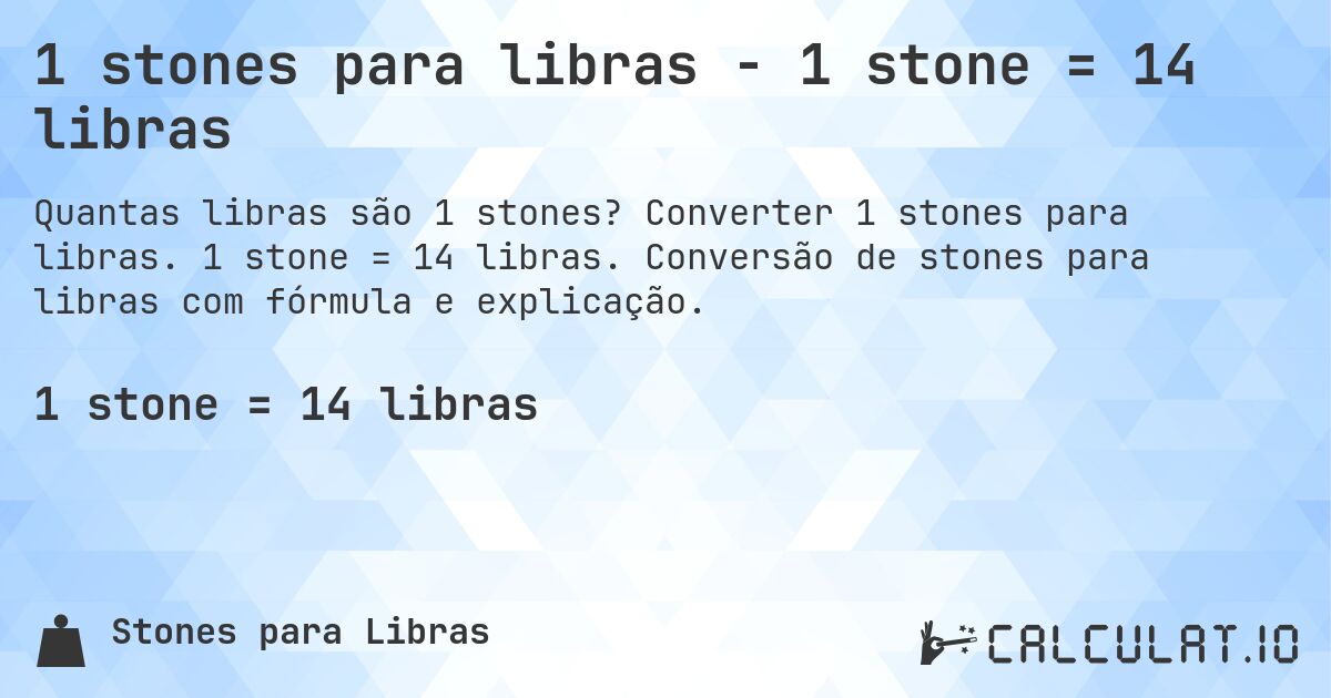 1 stones para libras - 1 stone = 14 libras. Converter 1 stones para libras. 1 stone = 14 libras. Conversão de stones para libras com fórmula e explicação.