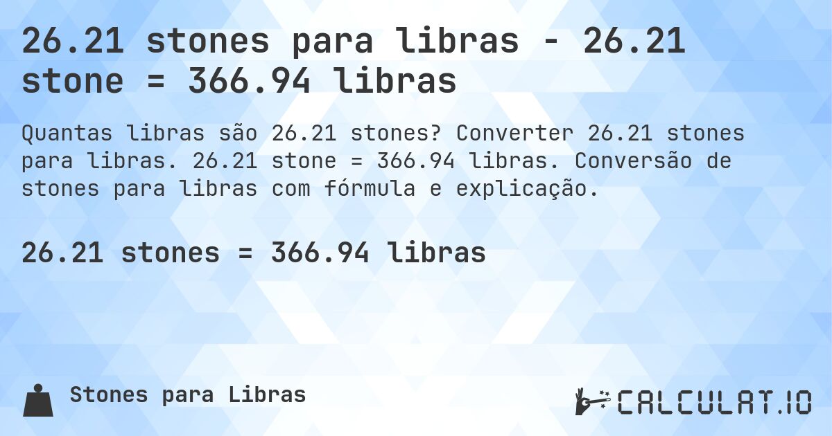 26.21 stones para libras - 26.21 stone = 366.94 libras. Converter 26.21 stones para libras. 26.21 stone = 366.94 libras. Conversão de stones para libras com fórmula e explicação.