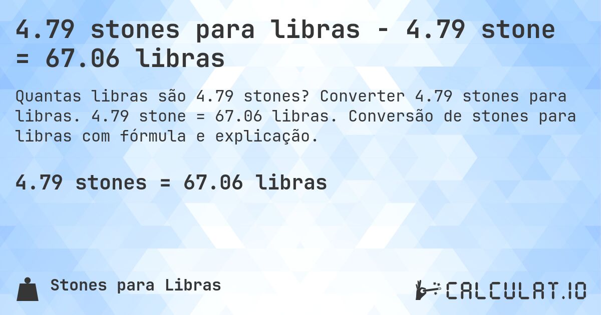 4.79 stones para libras - 4.79 stone = 67.06 libras. Converter 4.79 stones para libras. 4.79 stone = 67.06 libras. Conversão de stones para libras com fórmula e explicação.