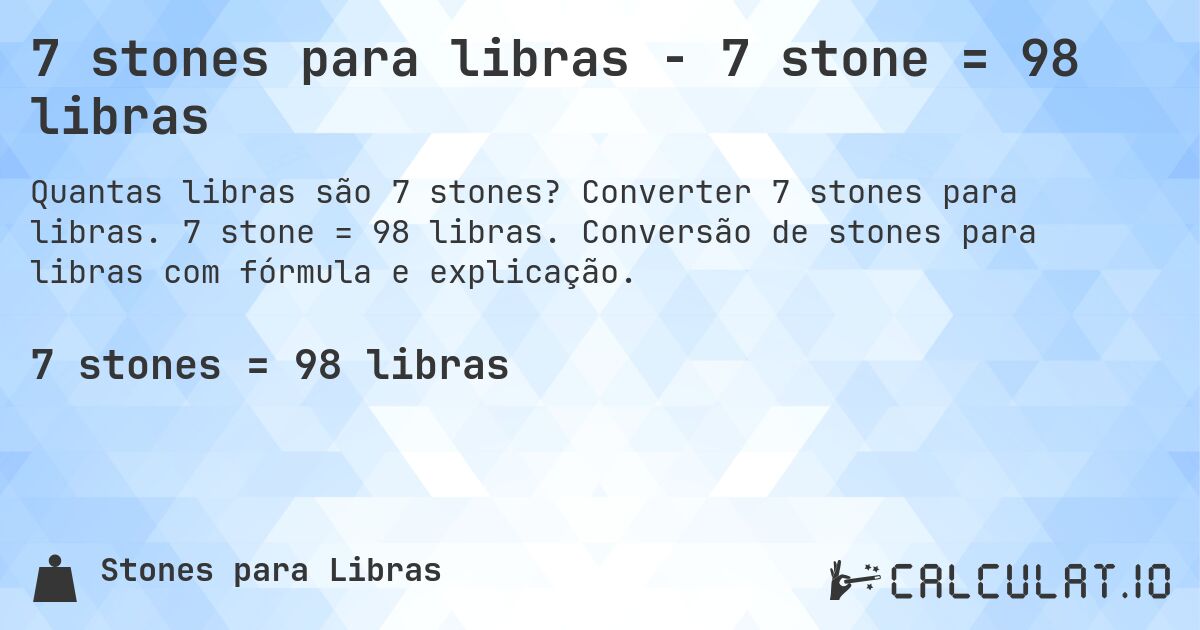 7 stones para libras - 7 stone = 98 libras. Converter 7 stones para libras. 7 stone = 98 libras. Conversão de stones para libras com fórmula e explicação.