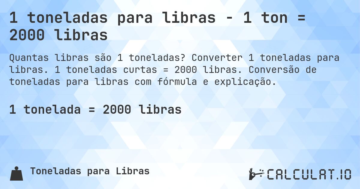 1 toneladas para libras - 1 ton = 2000 libras. Converter 1 toneladas para libras. 1 toneladas curtas = 2000 libras. Conversão de toneladas para libras com fórmula e explicação.