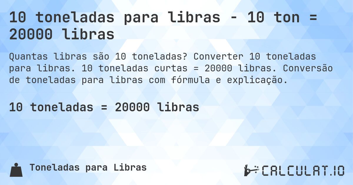 10 toneladas para libras - 10 ton = 20000 libras. Converter 10 toneladas para libras. 10 toneladas curtas = 20000 libras. Conversão de toneladas para libras com fórmula e explicação.