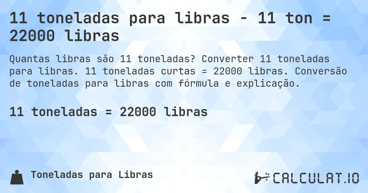 11 toneladas para libras - 11 ton = 22000 libras. Converter 11 toneladas para libras. 11 toneladas curtas = 22000 libras. Conversão de toneladas para libras com fórmula e explicação.