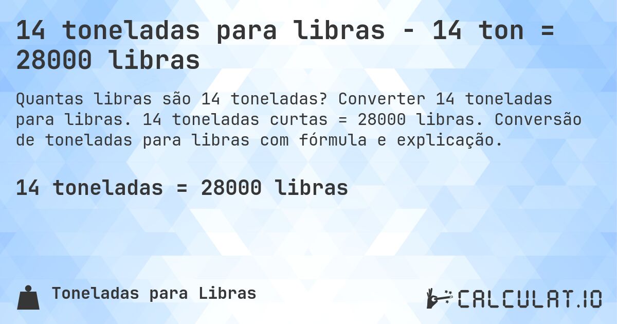 14 toneladas para libras - 14 ton = 28000 libras. Converter 14 toneladas para libras. 14 toneladas curtas = 28000 libras. Conversão de toneladas para libras com fórmula e explicação.