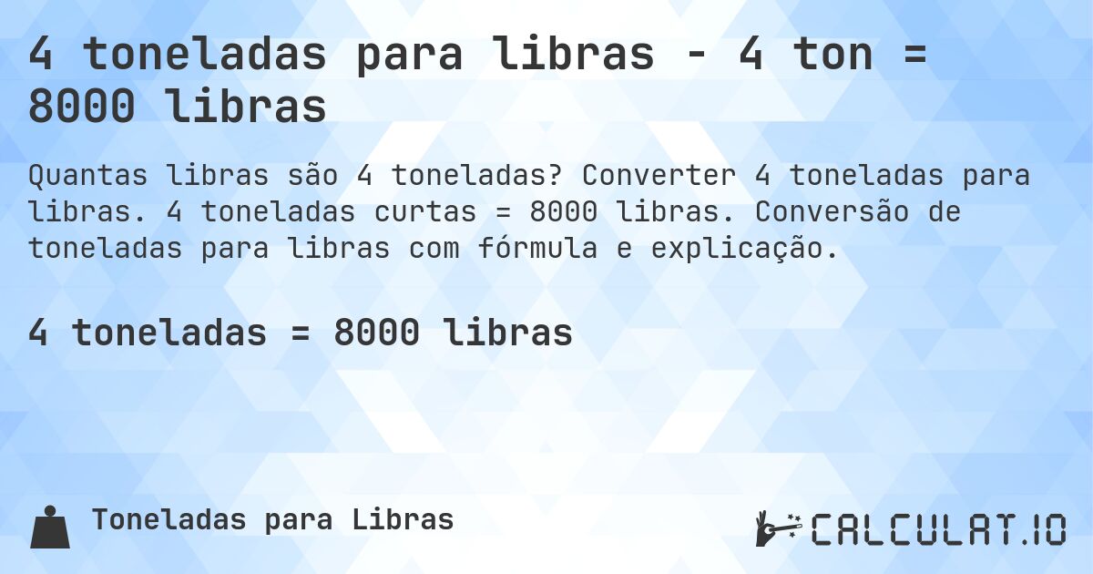 4 toneladas para libras - 4 ton = 8000 libras. Converter 4 toneladas para libras. 4 toneladas curtas = 8000 libras. Conversão de toneladas para libras com fórmula e explicação.