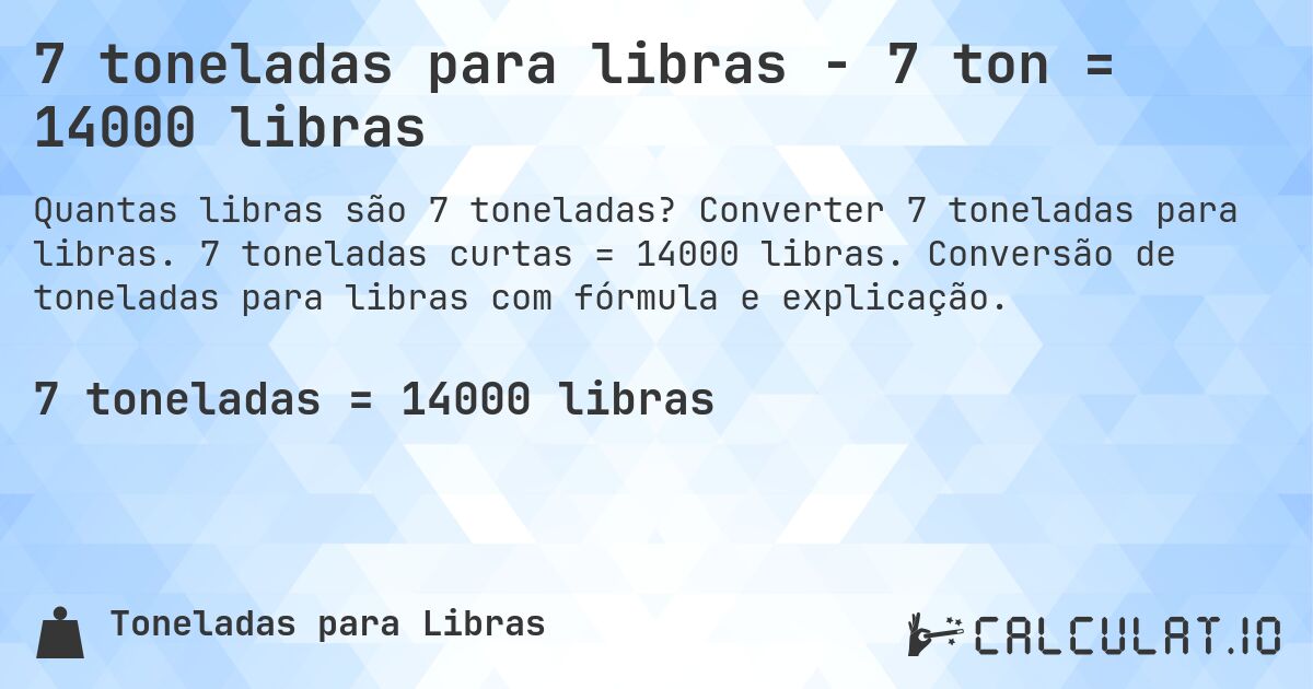 7 toneladas para libras - 7 ton = 14000 libras. Converter 7 toneladas para libras. 7 toneladas curtas = 14000 libras. Conversão de toneladas para libras com fórmula e explicação.