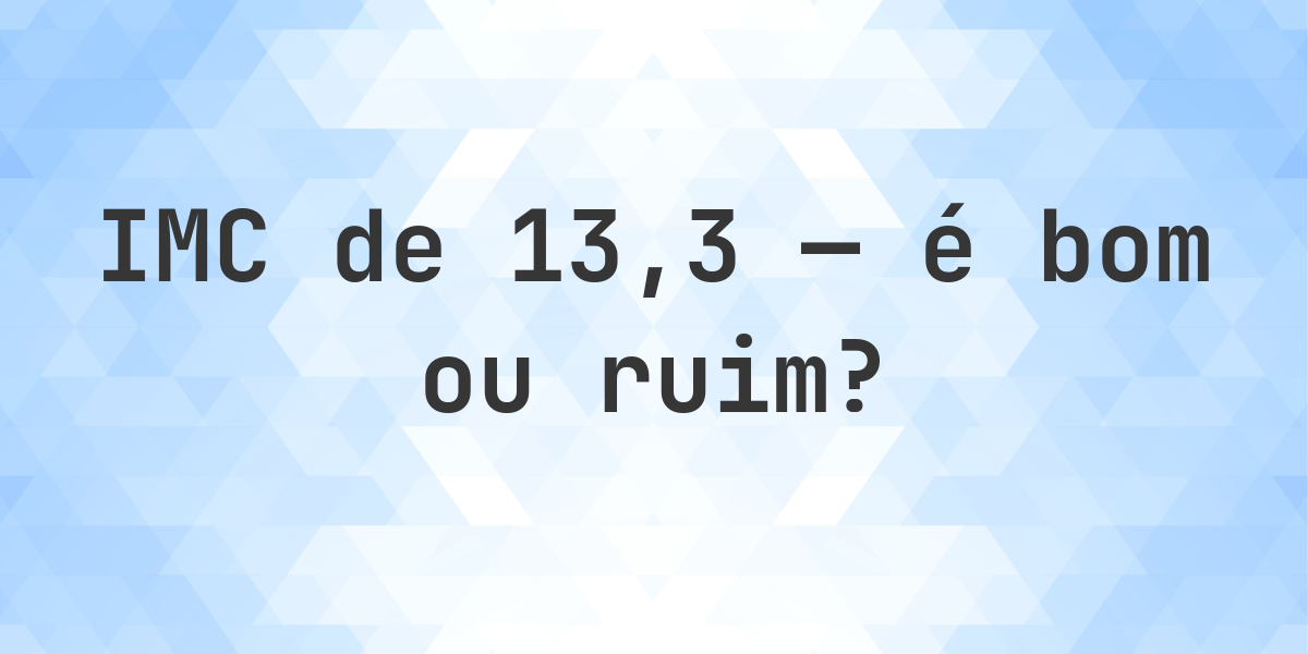 O que significa um IMC de 13.3? - Calculatio