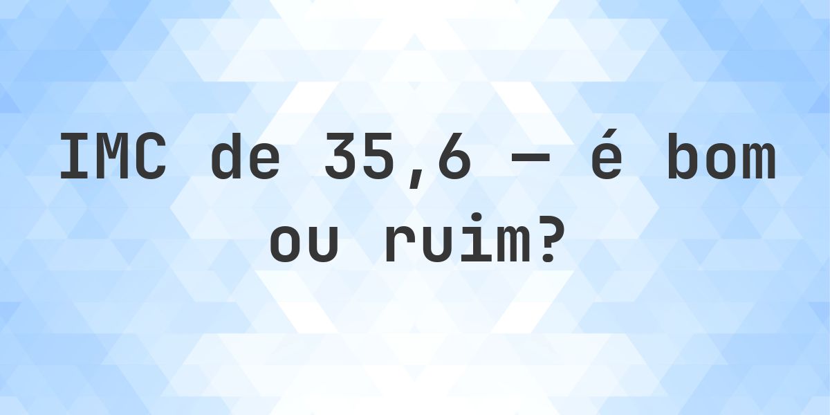 O que significa um IMC de 35.6? - Calculatio