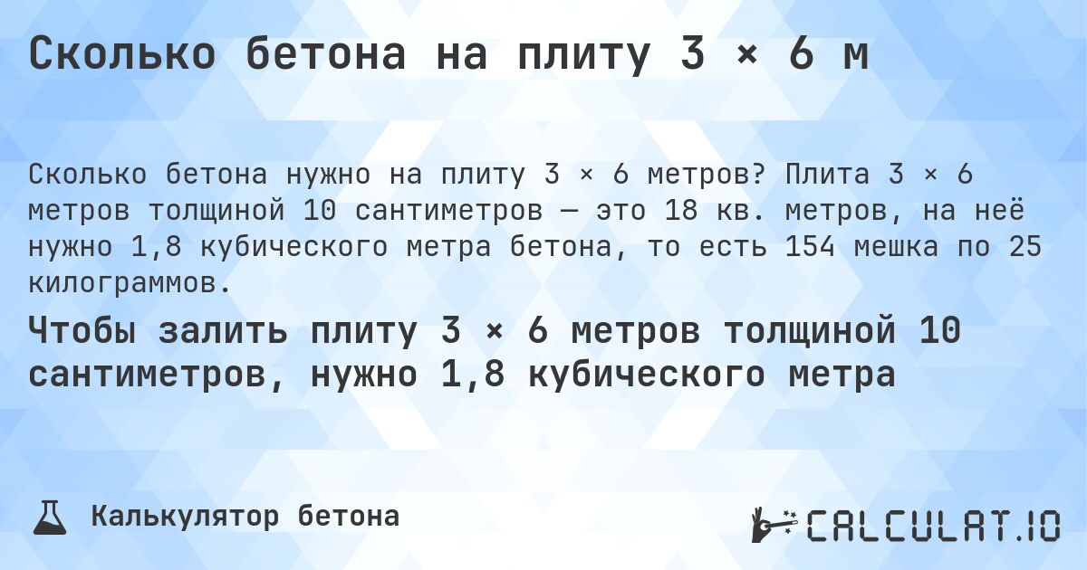 Сколько бетона на плиту 3 × 6 м. Плита 3 × 6 метров толщиной 10 сантиметров — это 18 кв. метров, на неё нужно 1,8 кубического метра бетона, то есть 154 мешка по 25 килограммов.