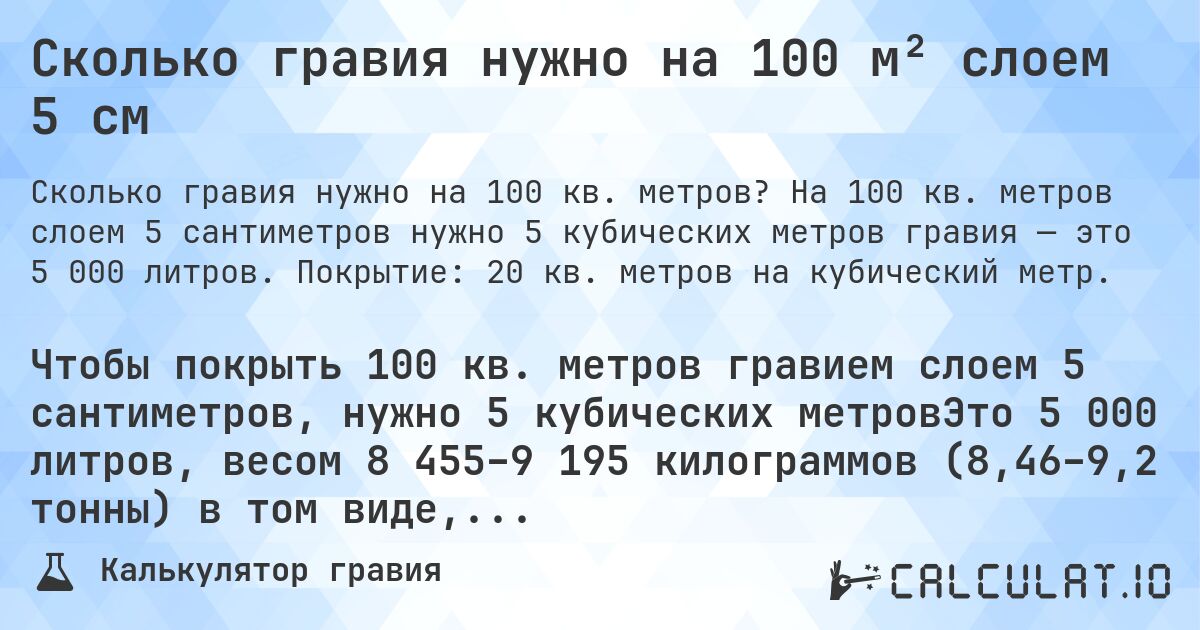 Сколько гравия нужно на 100 м² слоем 5 см. На 100 кв. метров слоем 5 сантиметров нужно 5 кубических метров гравия — это 5 000 литров. Покрытие: 20 кв. метров на кубический метр.