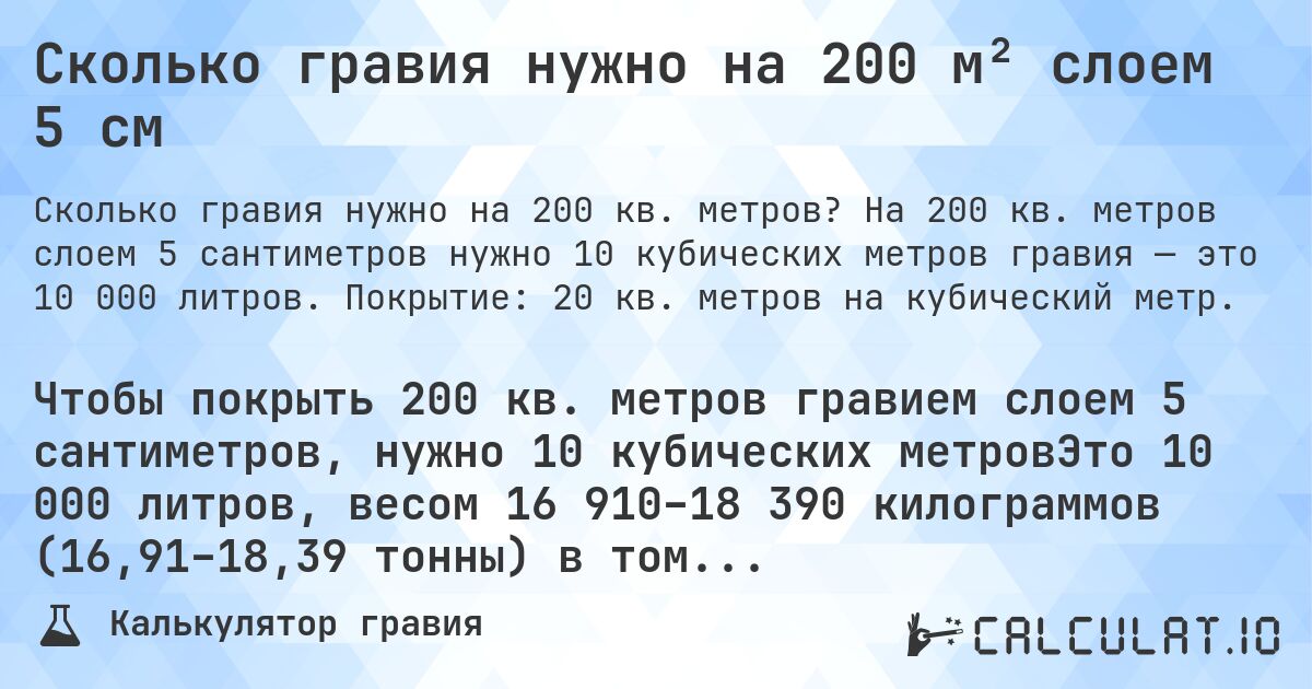 Сколько гравия нужно на 200 м² слоем 5 см. На 200 кв. метров слоем 5 сантиметров нужно 10 кубических метров гравия — это 10 000 литров. Покрытие: 20 кв. метров на кубический метр.