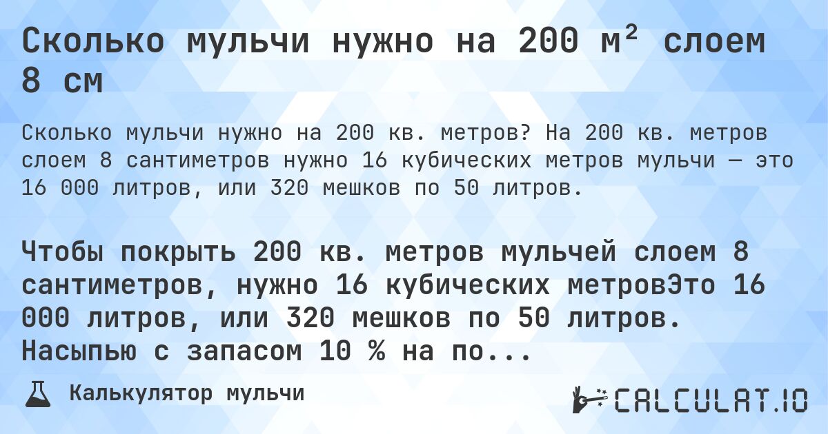 Сколько мульчи нужно на 200 м² слоем 8 см. На 200 кв. метров слоем 8 сантиметров нужно 16 кубических метров мульчи — это 16 000 литров, или 320 мешков по 50 литров.