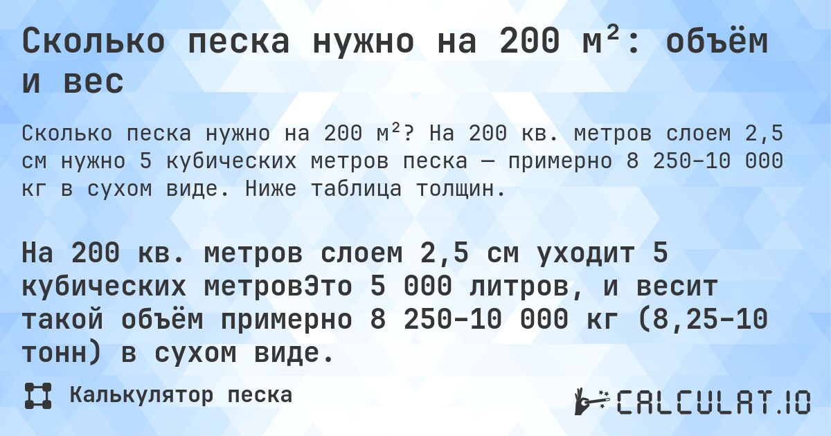 Сколько песка нужно на 200 м²: объём и вес. На 200 кв. метров слоем 2,5 см нужно 5 кубических метров песка — примерно 8 250–10 000 кг в сухом виде. Ниже таблица толщин.