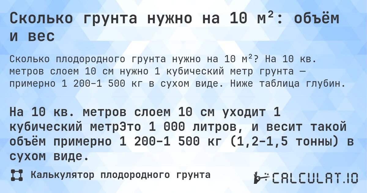 Сколько грунта нужно на 10 м²: объём и вес. На 10 кв. метров слоем 10 см нужно 1 кубический метр грунта — примерно 1 200–1 500 кг в сухом виде. Ниже таблица глубин.