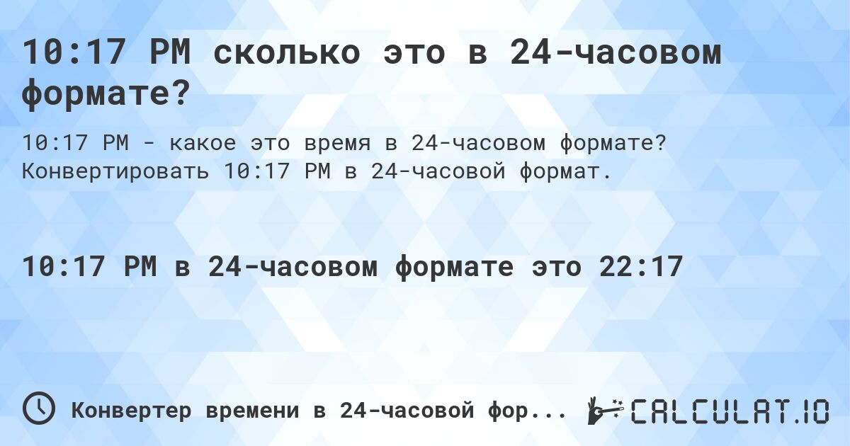 10:17 PM сколько это в 24-часовом формате?. Конвертировать 10:17 PM в 24-часовой формат.