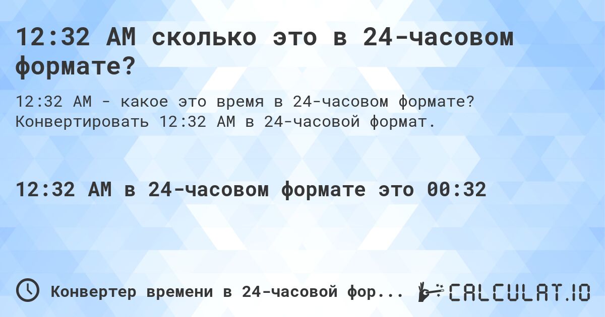 12:32 AM сколько это в 24-часовом формате?. Конвертировать 12:32 AM в 24-часовой формат.