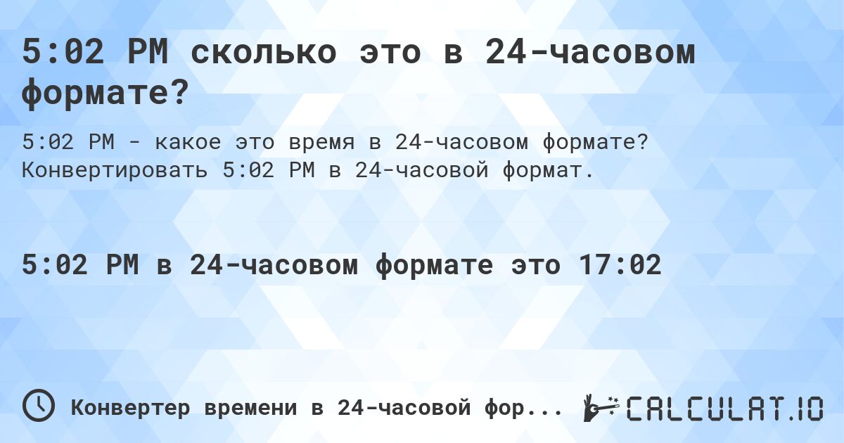 5:02 PM сколько это в 24-часовом формате?. Конвертировать 5:02 PM в 24-часовой формат.