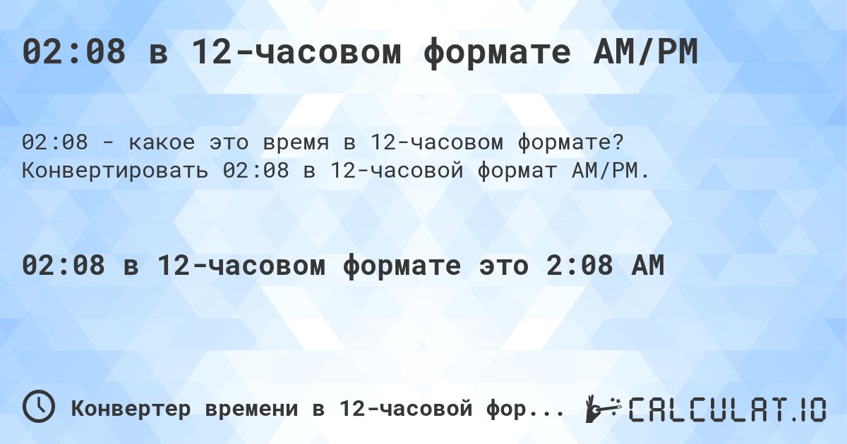 02:08 в 12-часовом формате AM/PM. Конвертировать 02:08 в 12-часовой формат AM/PM.