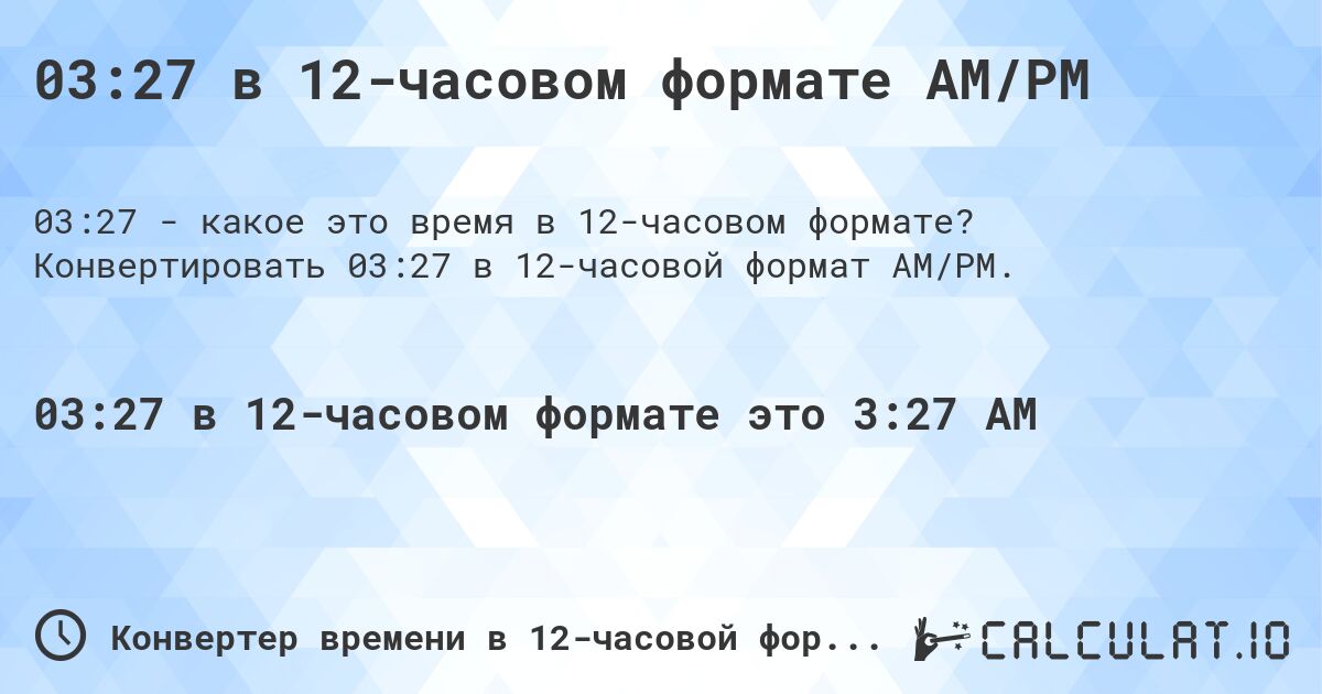 03:27 в 12-часовом формате AM/PM. Конвертировать 03:27 в 12-часовой формат AM/PM.