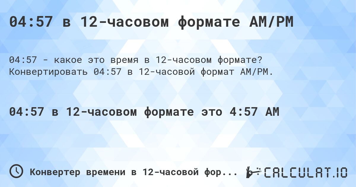 04:57 в 12-часовом формате AM/PM. Конвертировать 04:57 в 12-часовой формат AM/PM.