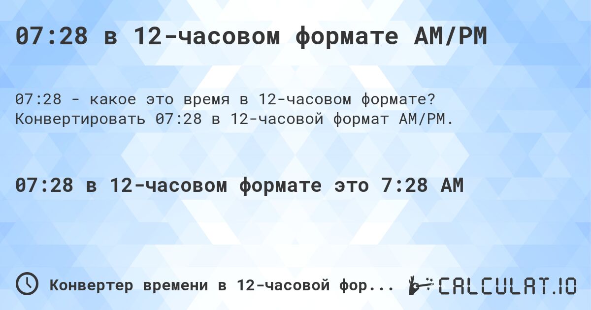 07:28 в 12-часовом формате AM/PM. Конвертировать 07:28 в 12-часовой формат AM/PM.
