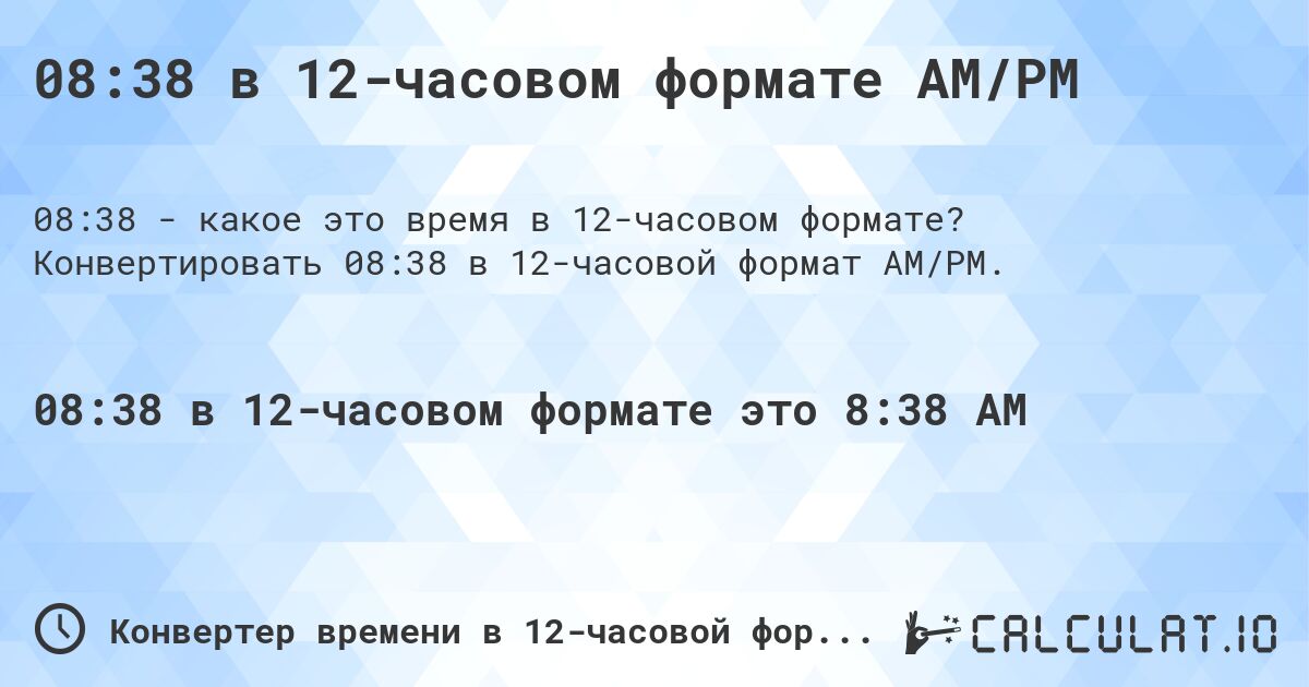 08:38 в 12-часовом формате AM/PM. Конвертировать 08:38 в 12-часовой формат AM/PM.