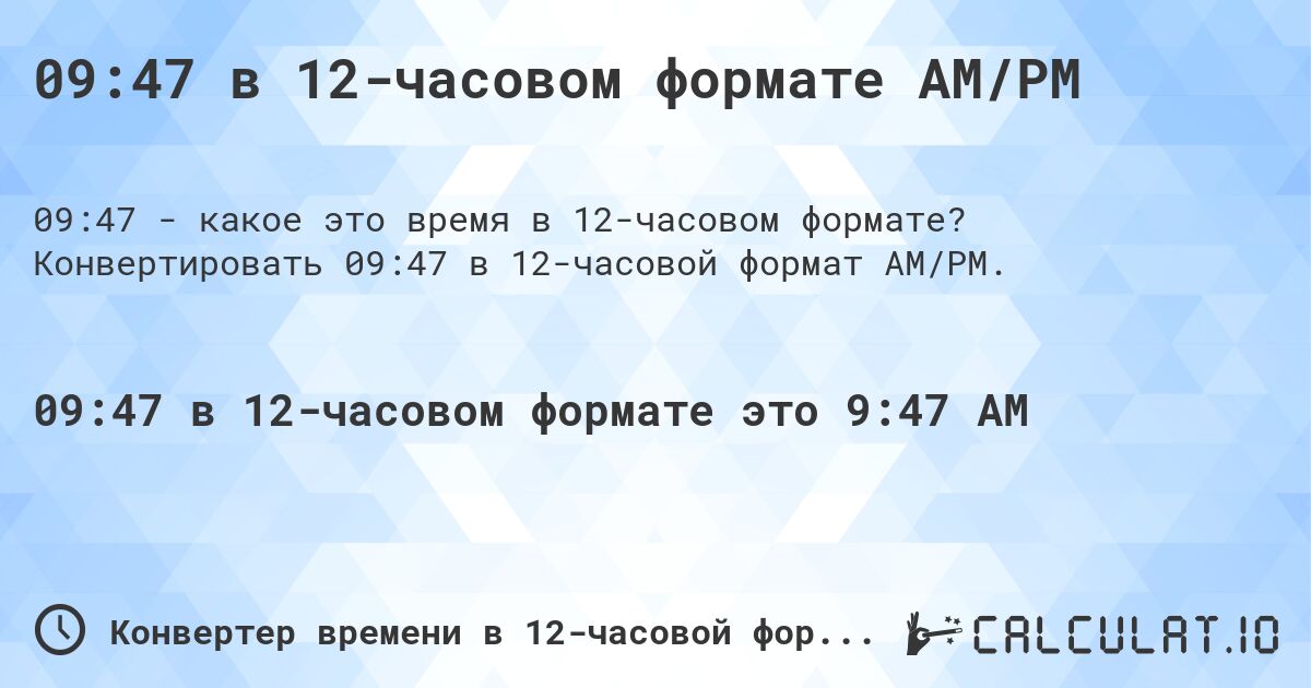 09:47 в 12-часовом формате AM/PM. Конвертировать 09:47 в 12-часовой формат AM/PM.