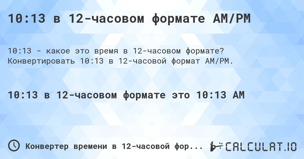 10:13 в 12-часовом формате AM/PM. Конвертировать 10:13 в 12-часовой формат AM/PM.