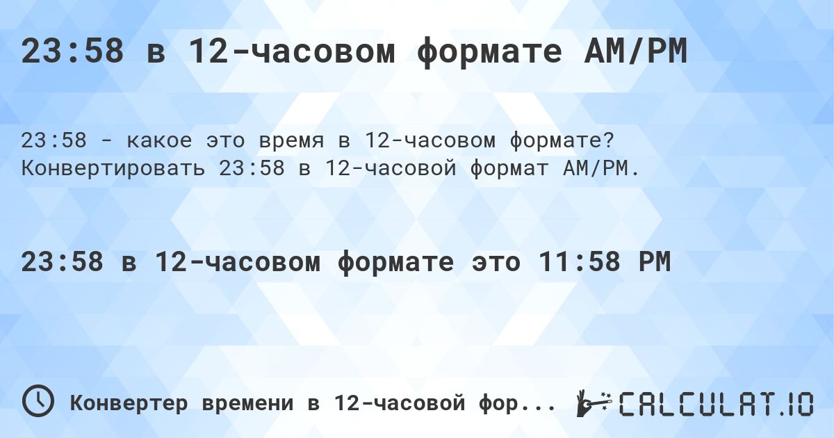 23:58 в 12-часовом формате AM/PM. Конвертировать 23:58 в 12-часовой формат AM/PM.