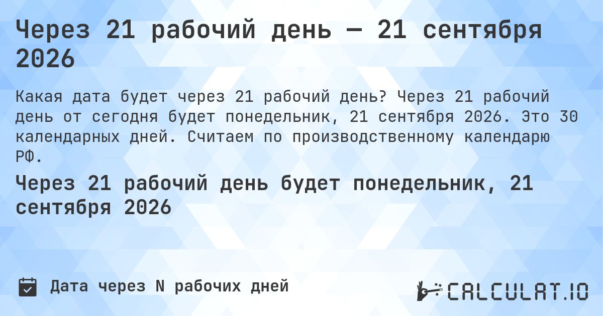 Через 21 рабочий день — 21 сентября 2026. Через 21 рабочий день от сегодня будет понедельник, 21 сентября 2026. Это 30 календарных дней. Считаем по производственному календарю РФ.