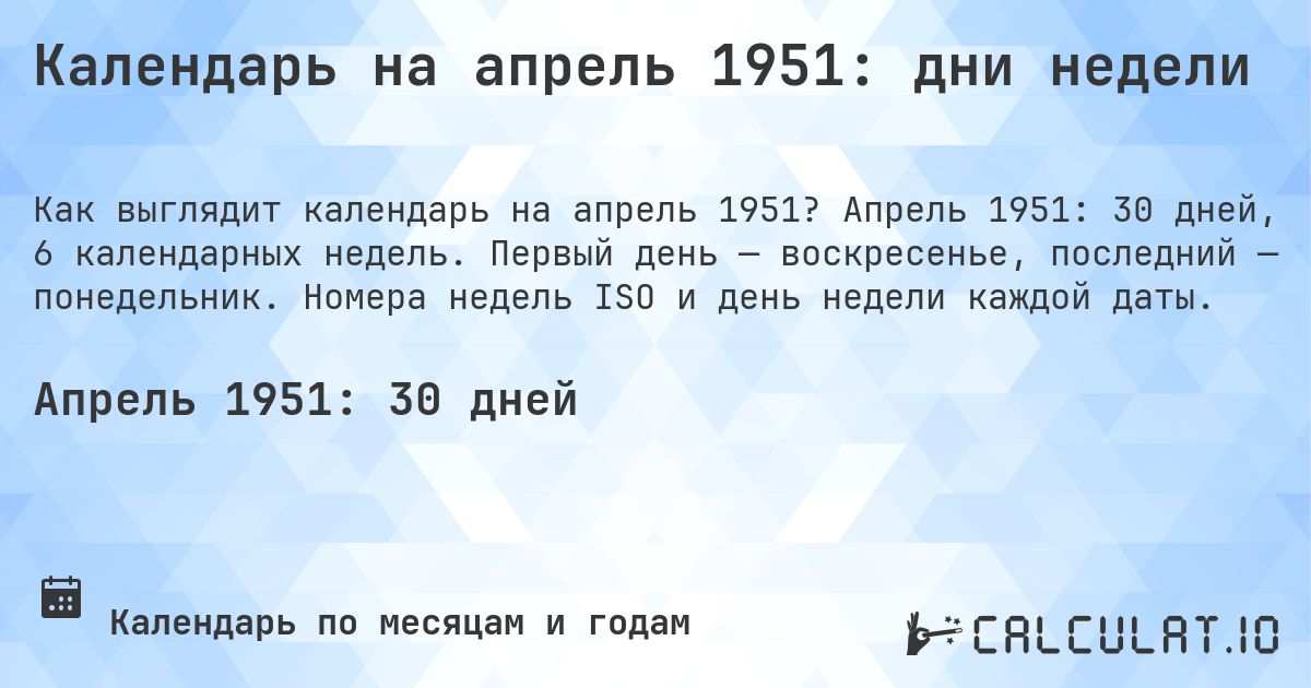 Календарь на апрель 1951: дни недели. Апрель 1951: 30 дней, 6 календарных недель. Первый день — воскресенье, последний — понедельник. Номера недель ISO и день недели каждой даты.