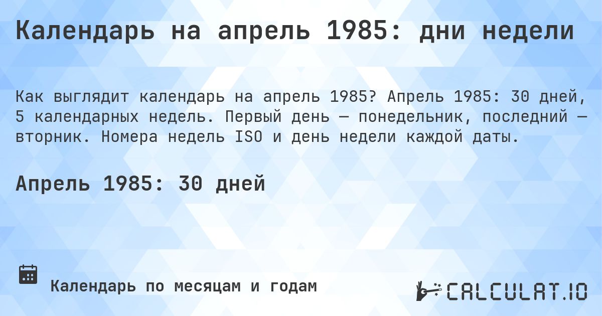 Календарь на апрель 1985: дни недели. Апрель 1985: 30 дней, 5 календарных недель. Первый день — понедельник, последний — вторник. Номера недель ISO и день недели каждой даты.