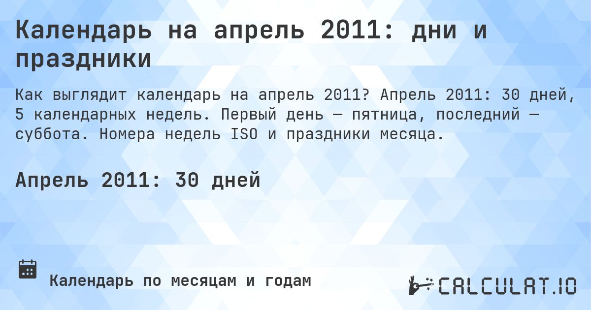 Календарь на апрель 2011: дни и праздники. Апрель 2011: 30 дней, 5 календарных недель. Первый день — пятница, последний — суббота. Номера недель ISO и праздники месяца.