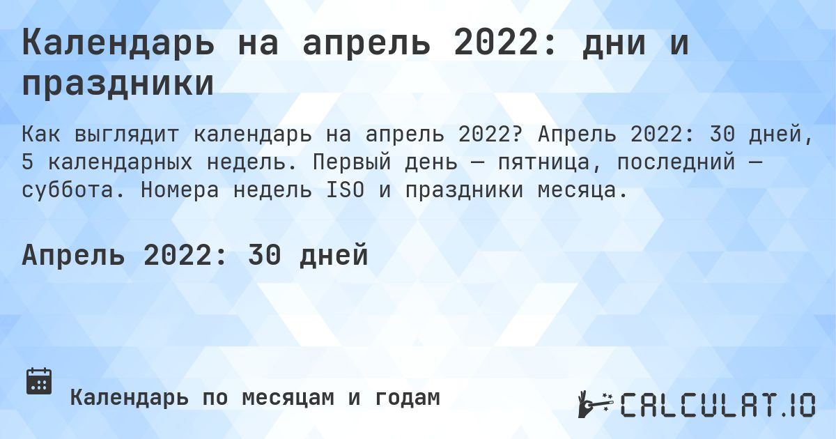 Календарь на апрель 2022: дни и праздники. Апрель 2022: 30 дней, 5 календарных недель. Первый день — пятница, последний — суббота. Номера недель ISO и праздники месяца.