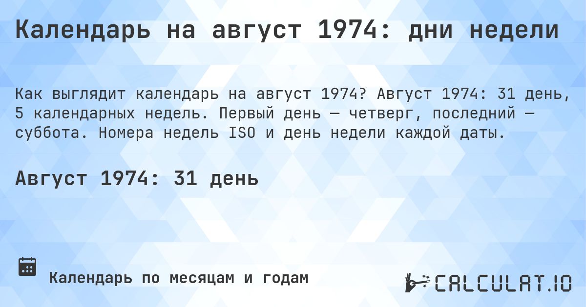 Календарь на август 1974: дни недели. Август 1974: 31 день, 5 календарных недель. Первый день — четверг, последний — суббота. Номера недель ISO и день недели каждой даты.