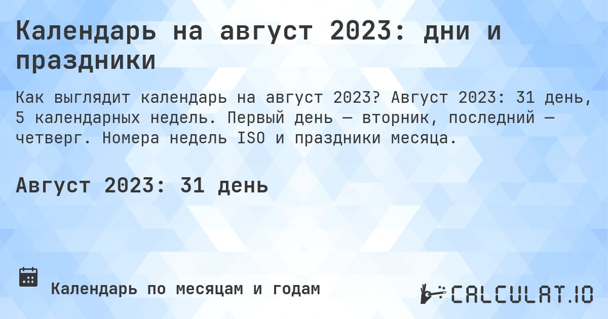 Календарь на август 2023: дни и праздники. Август 2023: 31 день, 5 календарных недель. Первый день — вторник, последний — четверг. Номера недель ISO и праздники месяца.