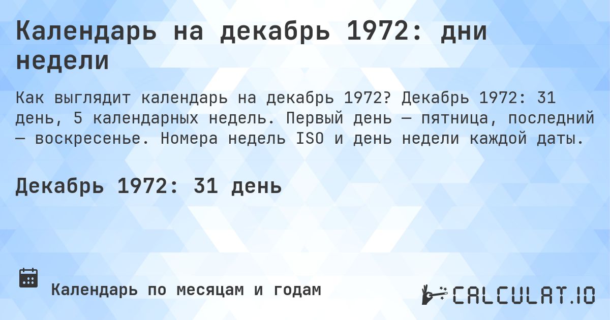 Календарь на декабрь 1972: дни недели. Декабрь 1972: 31 день, 5 календарных недель. Первый день — пятница, последний — воскресенье. Номера недель ISO и день недели каждой даты.