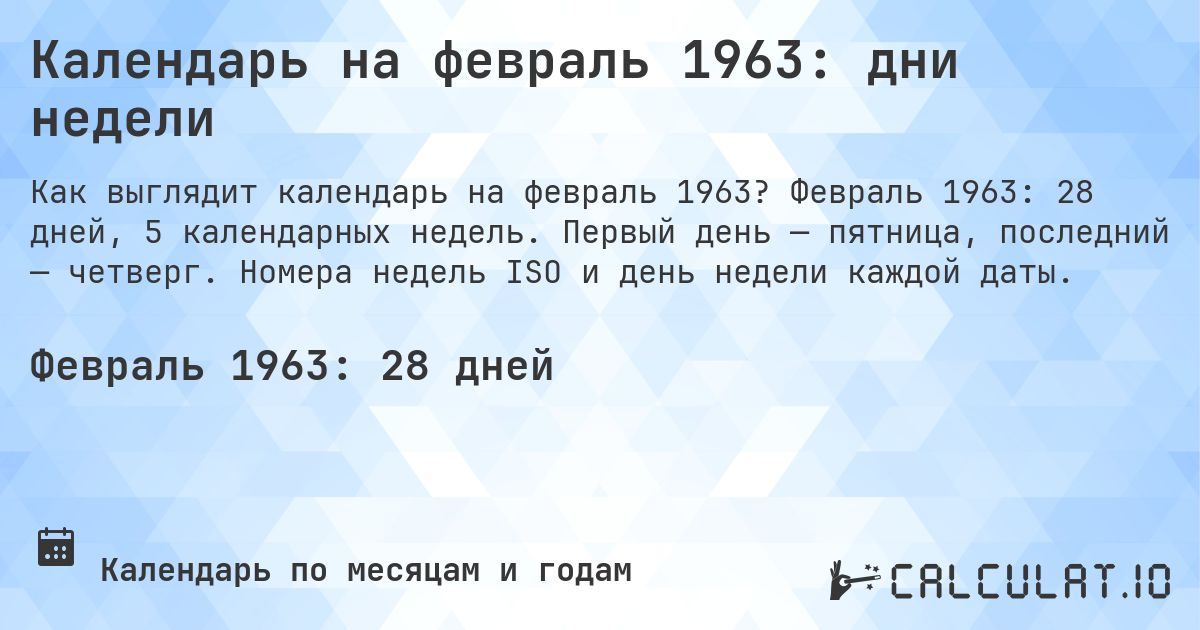 Календарь на февраль 1963: дни недели. Февраль 1963: 28 дней, 5 календарных недель. Первый день — пятница, последний — четверг. Номера недель ISO и день недели каждой даты.