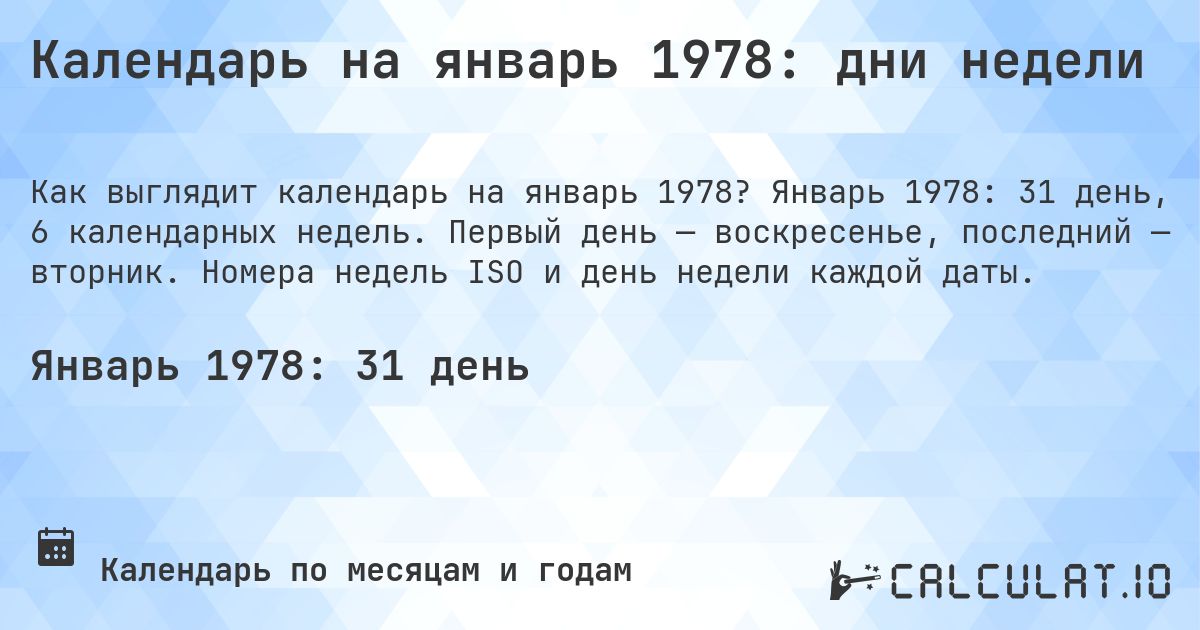 Календарь на январь 1978: дни недели. Январь 1978: 31 день, 6 календарных недель. Первый день — воскресенье, последний — вторник. Номера недель ISO и день недели каждой даты.
