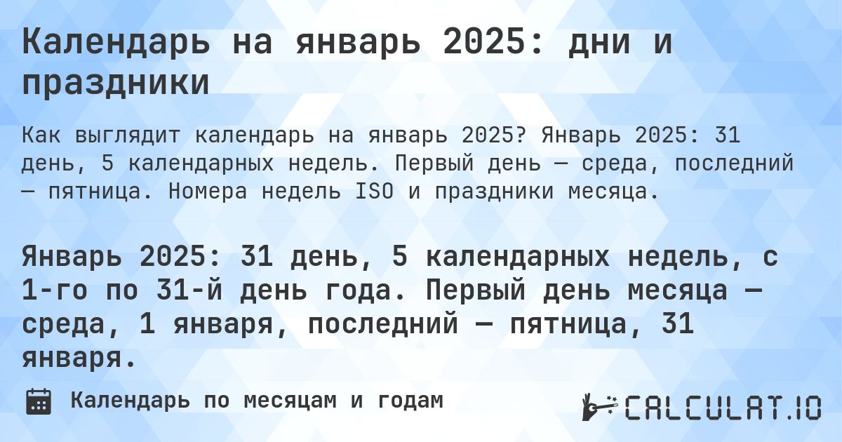 Календарь на январь 2025: дни и праздники. Январь 2025: 31 день, 5 календарных недель. Первый день — среда, последний — пятница. Номера недель ISO и праздники месяца.
