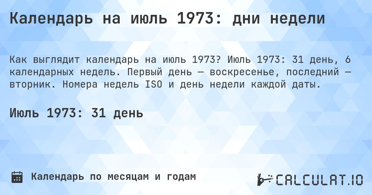 Календарь на июль 1973: дни недели. Июль 1973: 31 день, 6 календарных недель. Первый день — воскресенье, последний — вторник. Номера недель ISO и день недели каждой даты.