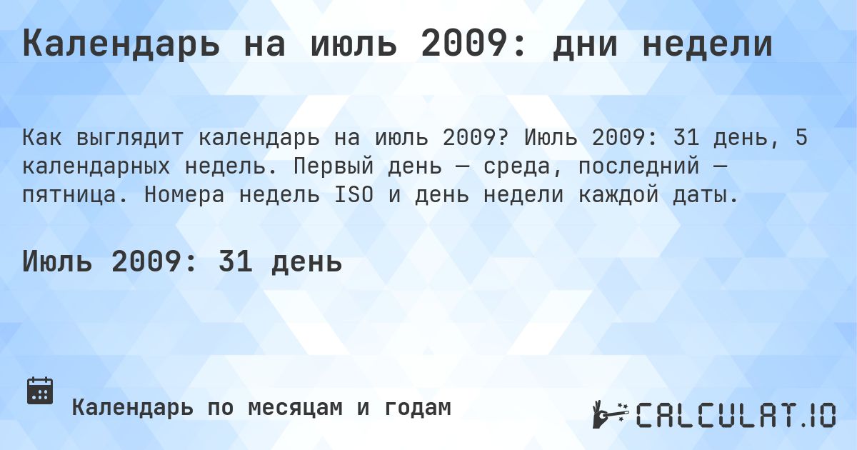Календарь на июль 2009: дни недели. Июль 2009: 31 день, 5 календарных недель. Первый день — среда, последний — пятница. Номера недель ISO и день недели каждой даты.