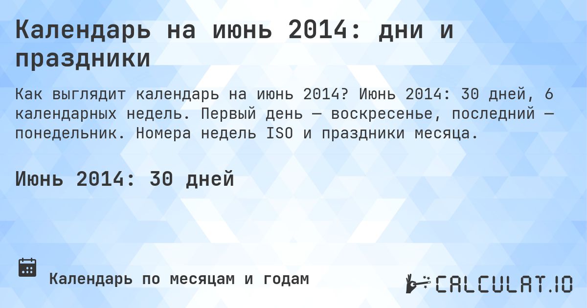 Календарь на июнь 2014: дни и праздники. Июнь 2014: 30 дней, 6 календарных недель. Первый день — воскресенье, последний — понедельник. Номера недель ISO и праздники месяца.